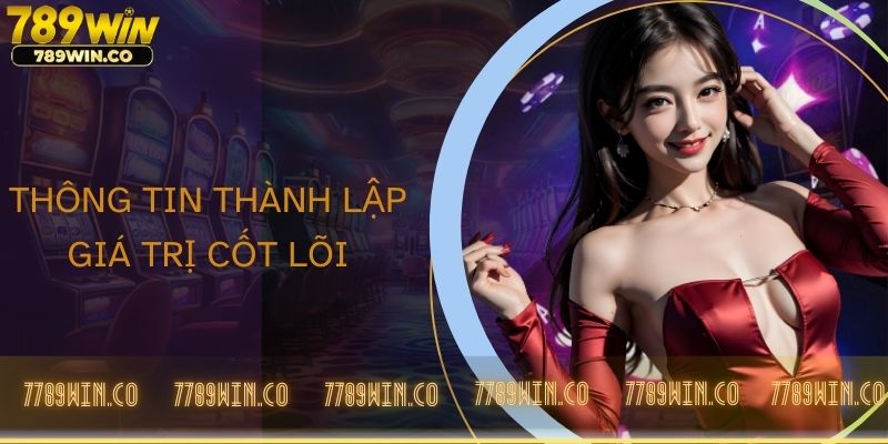 thong-tin-thanh-lap-gia-tri-cot-loi-789win